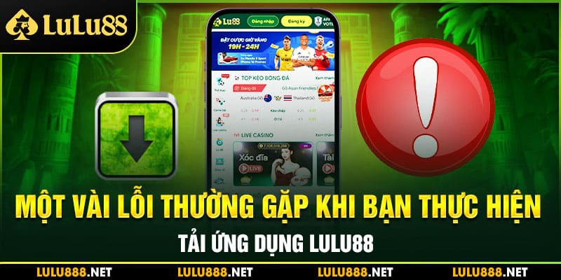 Một vài lỗi thường gặp khi bạn thực hiện tải ứng dụng Lulu88