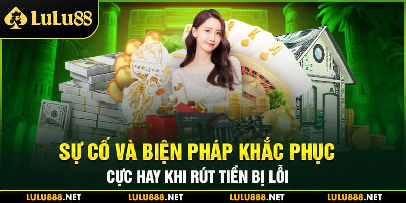 Sự cố và biện pháp khắc phục cực hay khi rút tiền bị lỗi