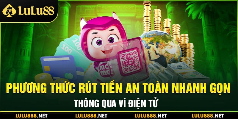 Phương thức rút tiền an toàn nhanh gọn thông qua ví điện tử