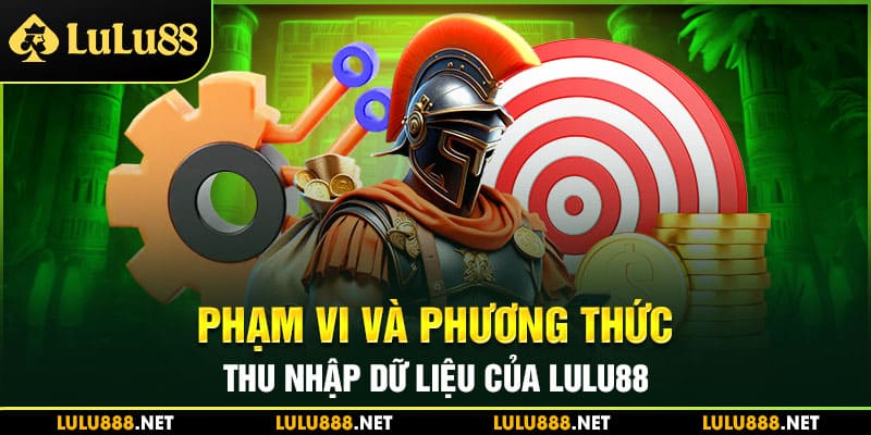 Phạm vi và phương thức thu nhập dữ liệu của Lulu88