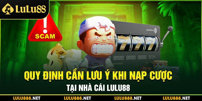 Quy định cần lưu ý khi nạp cược tại nhà cái Lulu88